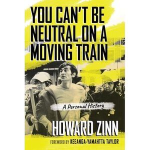 You Can't Be Neutral on a Moving Train: A Personal History of Our Times -- Howar